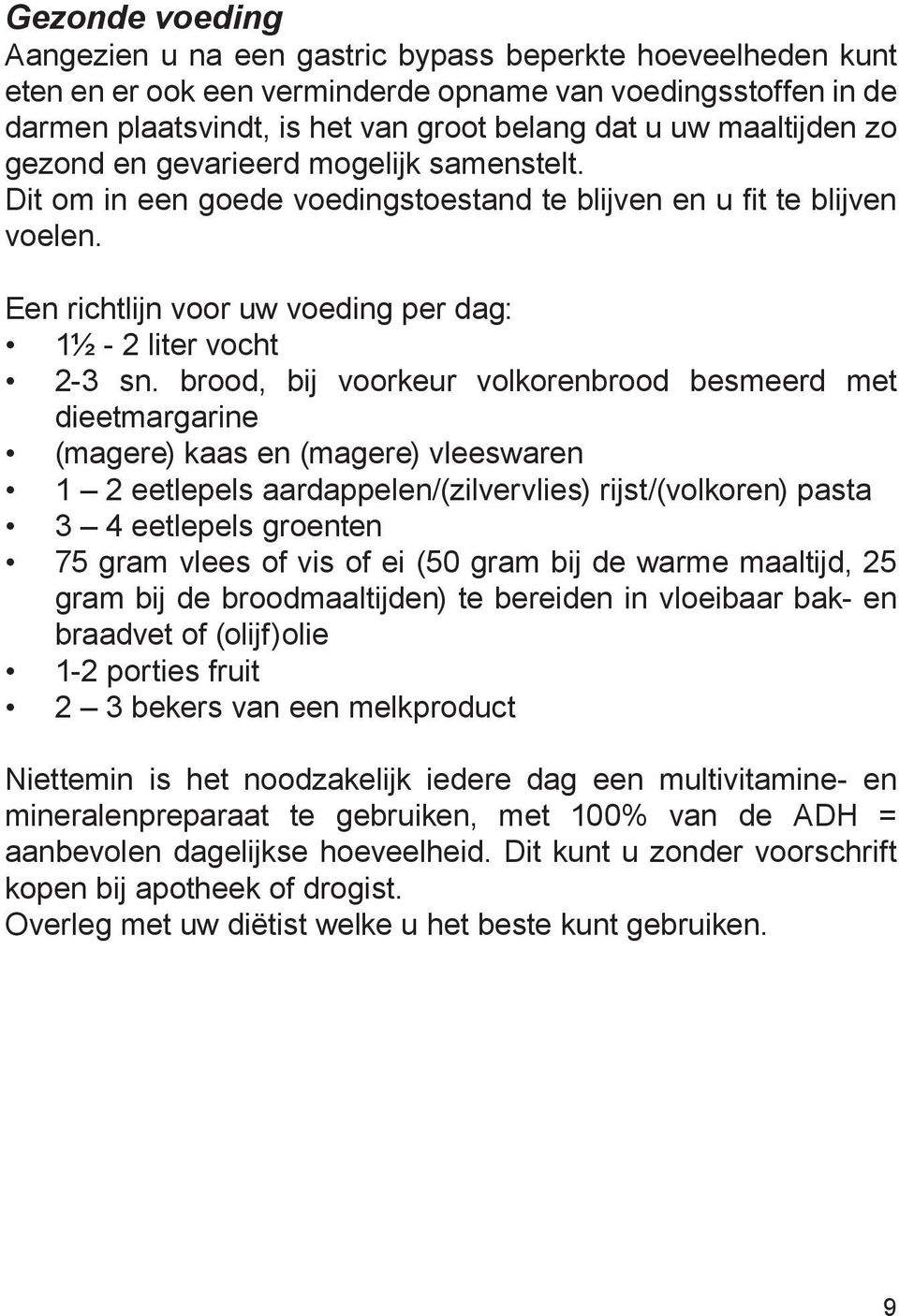 brood, bij voorkeur volkorenbrood besmeerd met dieetmargarine (magere) kaas en (magere) vleeswaren 1 2 eetlepels aardappelen/(zilvervlies) rijst/(volkoren) pasta 3 4 eetlepels groenten 75 gram vlees