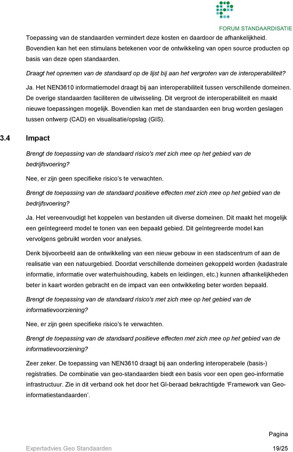 Draagt het opnemen van de standaard op de lijst bij aan het vergroten van de interoperabiliteit? Ja. Het NEN3610 informatiemodel draagt bij aan interoperabiliteit tussen verschillende domeinen.