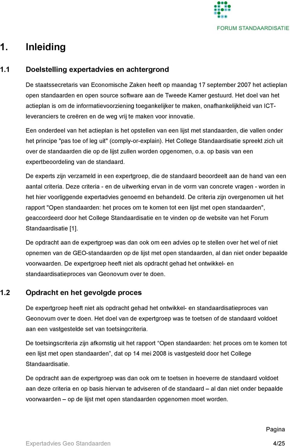 gestuurd. Het doel van het actieplan is om de informatievoorziening toegankelijker te maken, onafhankelijkheid van ICTleveranciers te creëren en de weg vrij te maken voor innovatie.