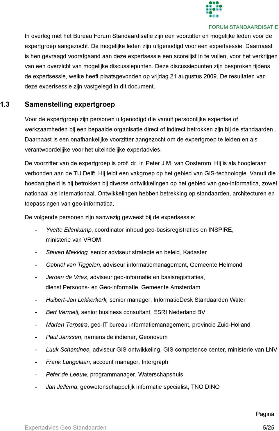 Deze discussiepunten zijn besproken tijdens de expertsessie, welke heeft plaatsgevonden op vrijdag 21 augustus 2009. De resultaten van deze expertsessie zijn vastgelegd in dit document. 1.