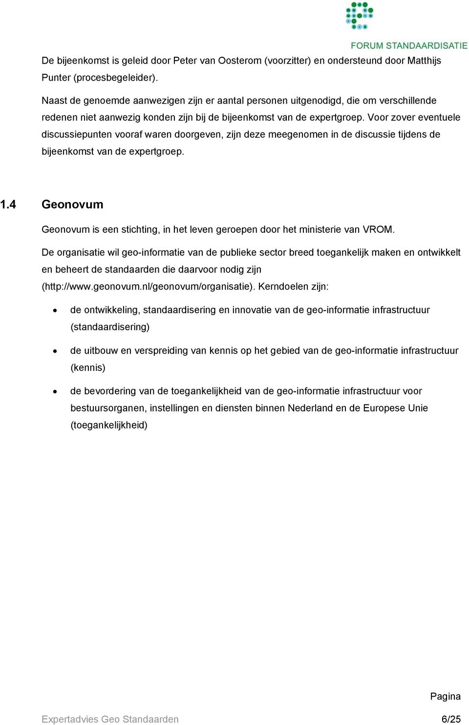 Voor zover eventuele discussiepunten vooraf waren doorgeven, zijn deze meegenomen in de discussie tijdens de bijeenkomst van de expertgroep. 1.