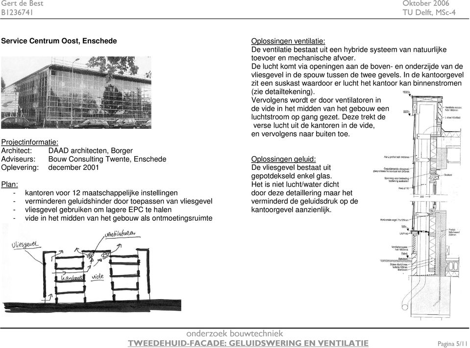 De ventilatie bestaat uit een hybride systeem van natuurlijke toevoer en mechanische afvoer.