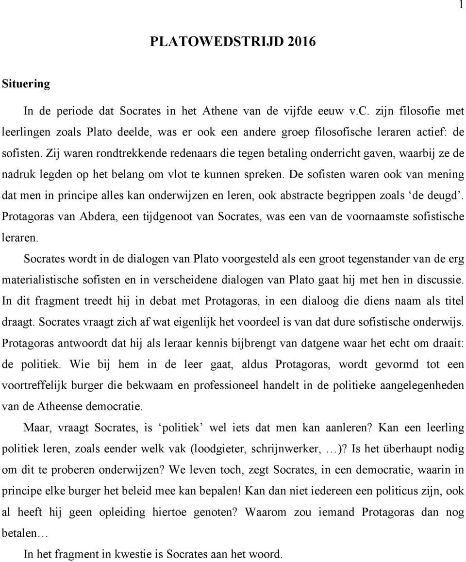 De sofisten waren ook van mening dat men in principe alles kan onderwijzen en leren, ook abstracte begrippen zoals de deugd.