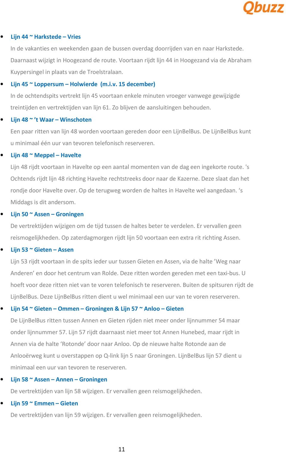 Zo blijven de aansluitingen behouden. Lijn 48 ~ t Waar Winschoten Een paar ritten van lijn 48 worden voortaan gereden door een LijnBelBus.