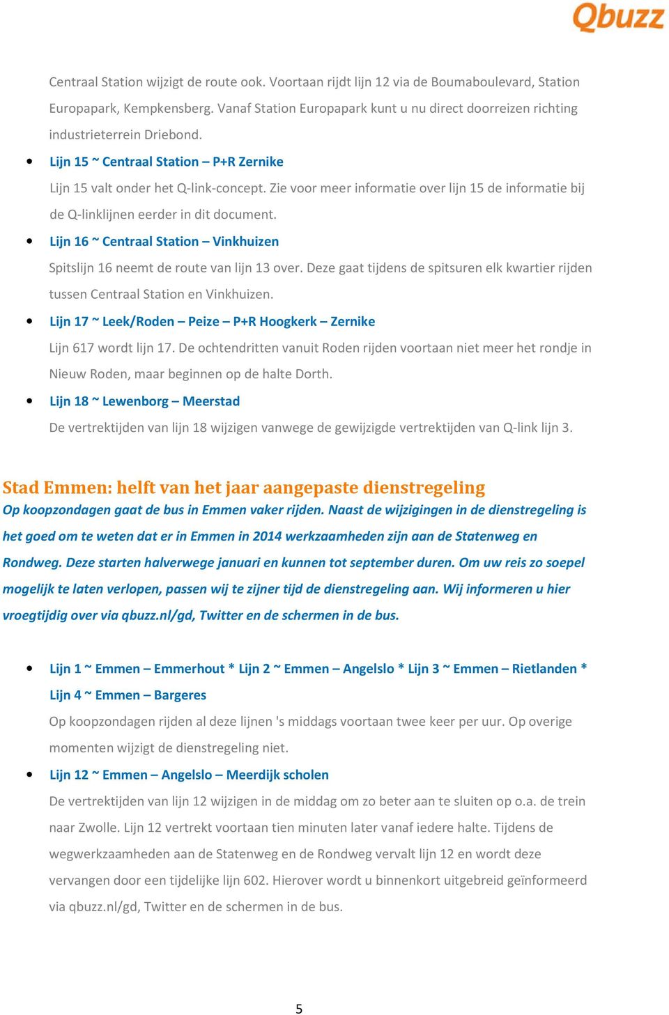 Zie voor meer informatie over lijn 15 de informatie bij de Q-linklijnen eerder in dit document. Lijn 16 ~ Centraal Station Vinkhuizen Spitslijn 16 neemt de route van lijn 13 over.