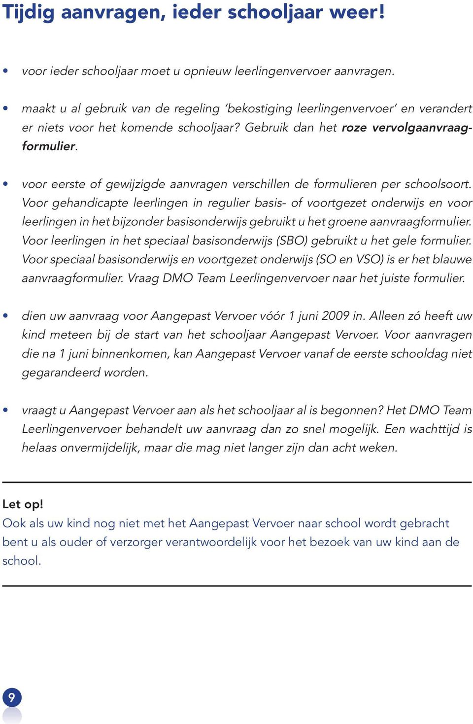 voor eerste of gewijzigde aanvragen verschillen de formulieren per schoolsoort.