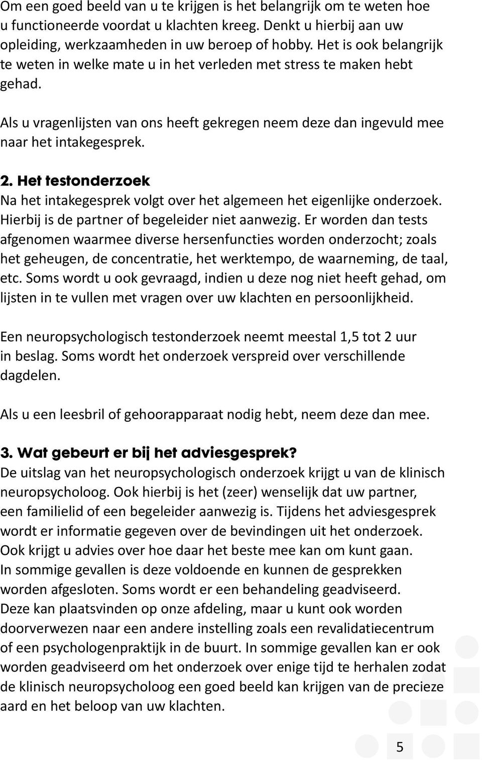 Het testonderzoek Na het intakegesprek volgt over het algemeen het eigenlijke onderzoek. Hierbij is de partner of begeleider niet aanwezig.