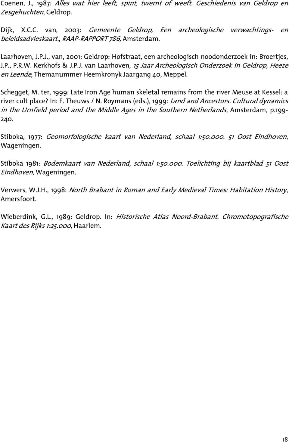 Schegget, M. ter, 1999: Late Iron Age human skeletal remains from the river Meuse at Kessel: a river cult place? In: F. Theuws / N. Roymans (eds.), 1999: Land and Ancestors.