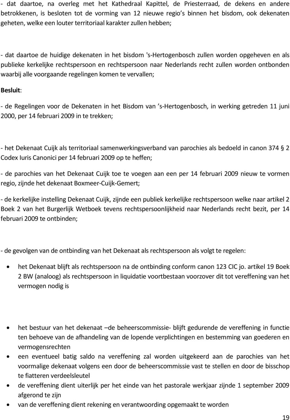 rechtspersoon naar Nederlands recht zullen worden ontbonden waarbij alle voorgaande regelingen komen te vervallen; Besluit: - de Regelingen voor de Dekenaten in het Bisdom van s-hertogenbosch, in