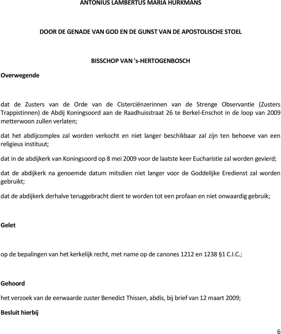 niet langer beschikbaar zal zijn ten behoeve van een religieus instituut; dat in de abdijkerk van Koningsoord op 8 mei 2009 voor de laatste keer Eucharistie zal worden gevierd; dat de abdijkerk na