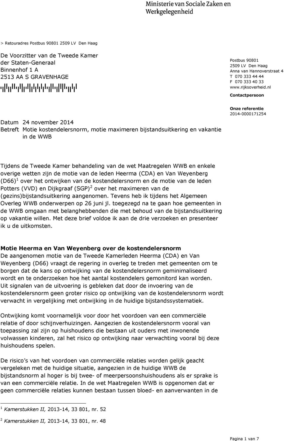 nl Contactpersoon Betreft Motie kostendelersnorm, motie maximeren bijstandsuitkering en vakantie in de WWB Tijdens de Tweede Kamer behandeling van de wet Maatregelen WWB en enkele overige wetten zijn