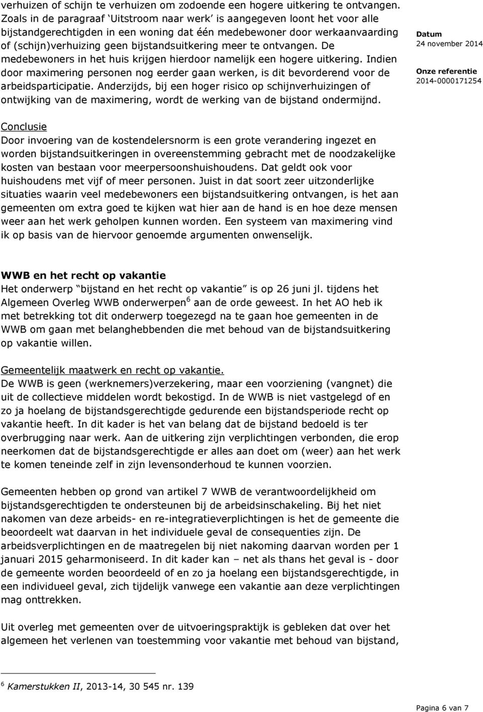 meer te ontvangen. De medebewoners in het huis krijgen hierdoor namelijk een hogere uitkering. Indien door maximering personen nog eerder gaan werken, is dit bevorderend voor de arbeidsparticipatie.