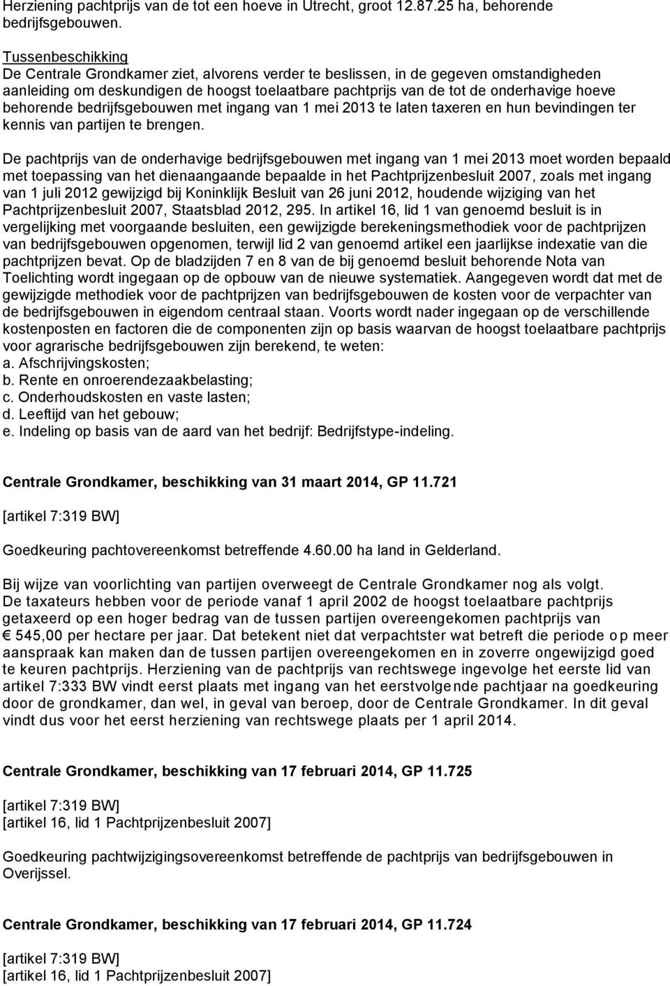 behorende bedrijfsgebouwen met ingang van 1 mei 2013 te laten taxeren en hun bevindingen ter kennis van partijen te brengen.