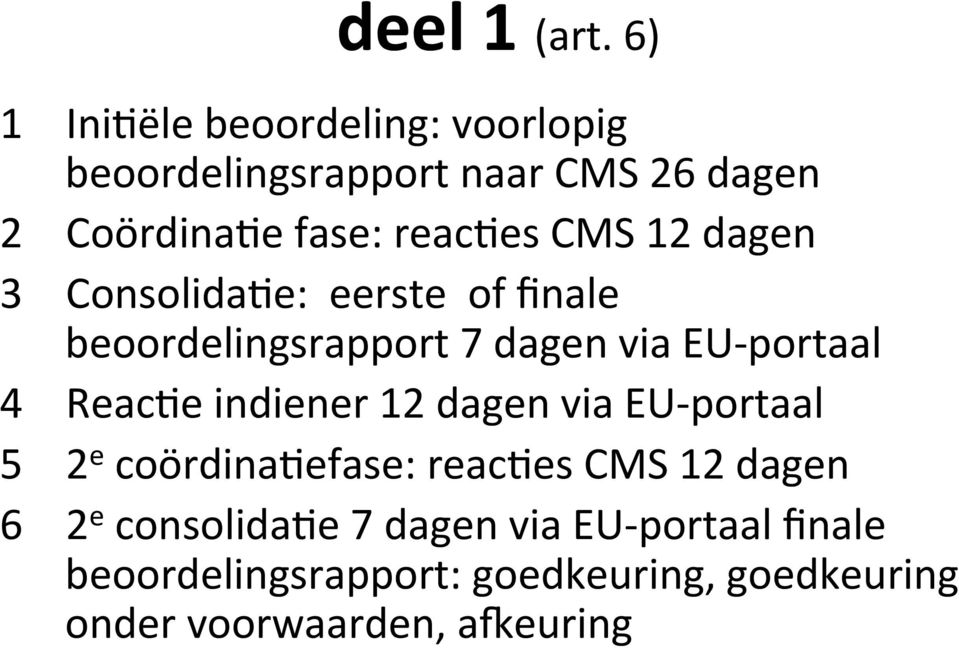 CMS 12 dagen 3 Consolida/e: eerste of finale beoordelingsrapport 7 dagen via EU- portaal 4 Reac/e