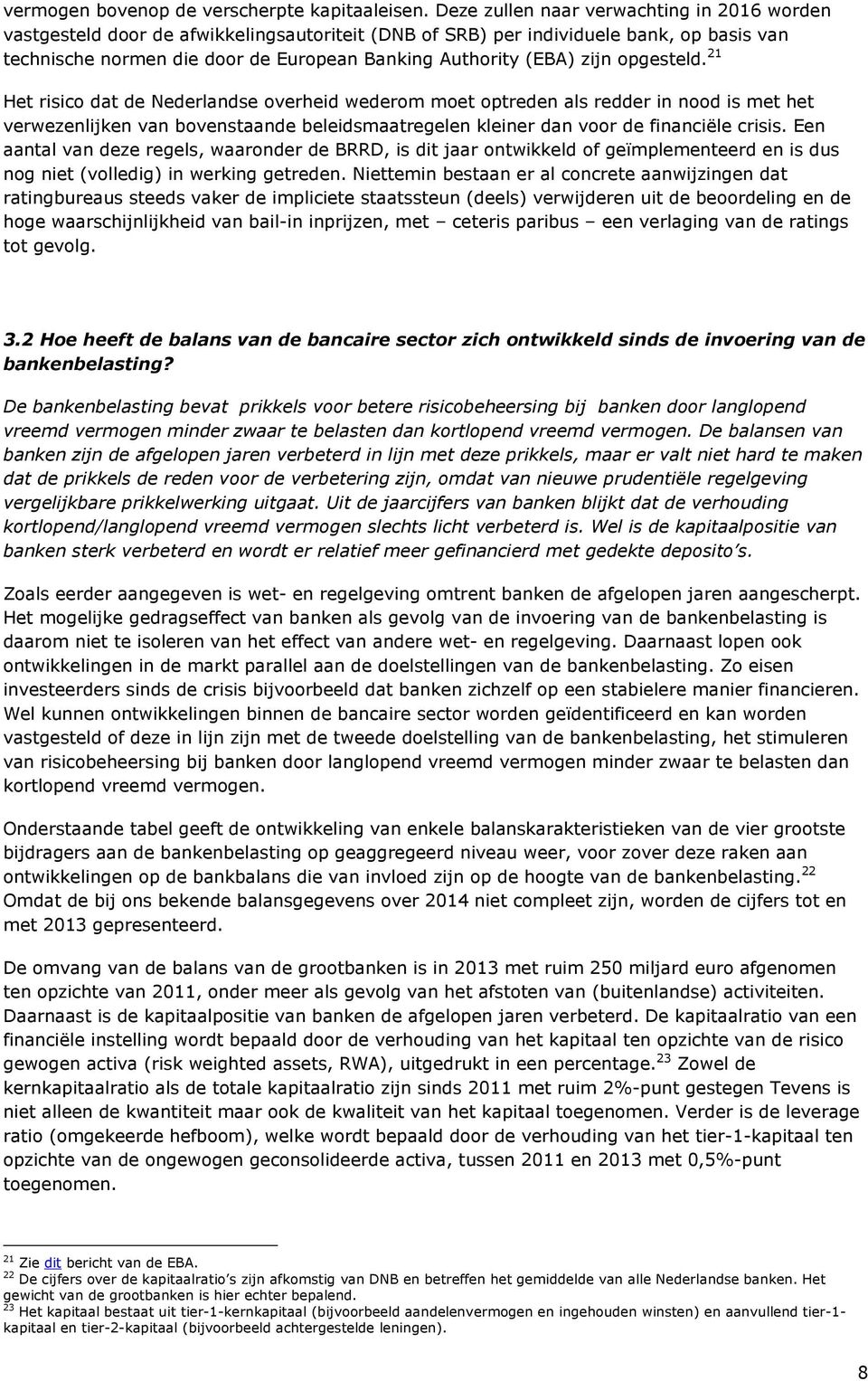 zijn opgesteld. 21 Het risico dat de Nederlandse overheid wederom moet optreden als redder in nood is met het verwezenlijken van bovenstaande beleidsmaatregelen kleiner dan voor de financiële crisis.