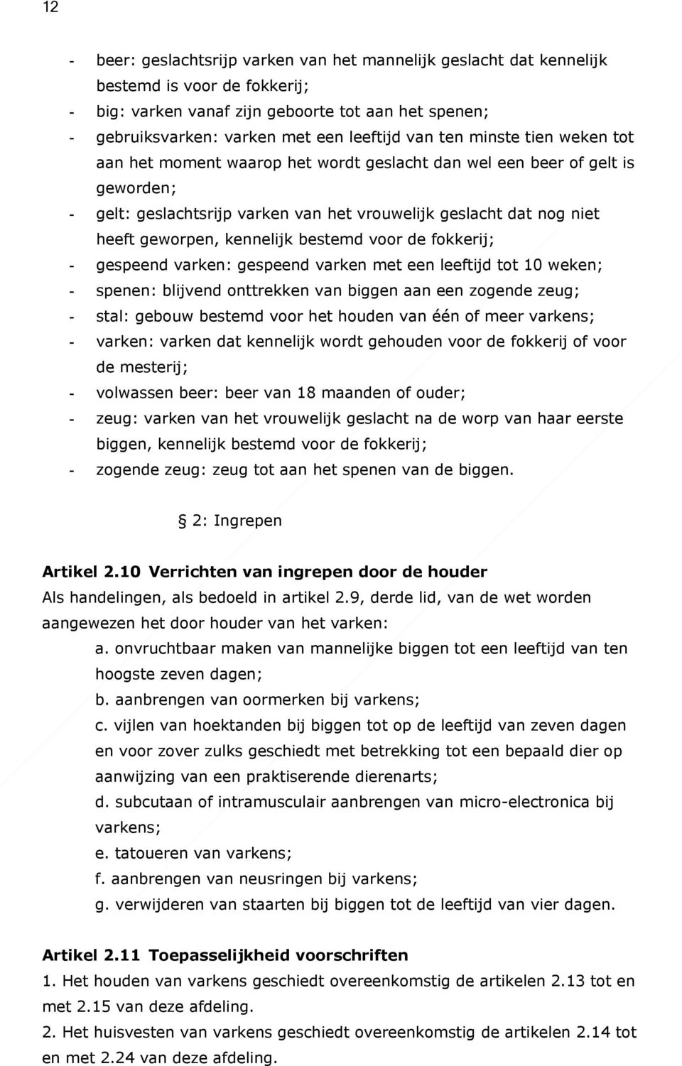 kennelijk bestemd voor de fokkerij; - gespeend varken: gespeend varken met een leeftijd tot 10 weken; - spenen: blijvend onttrekken van biggen aan een zogende zeug; - stal: gebouw bestemd voor het