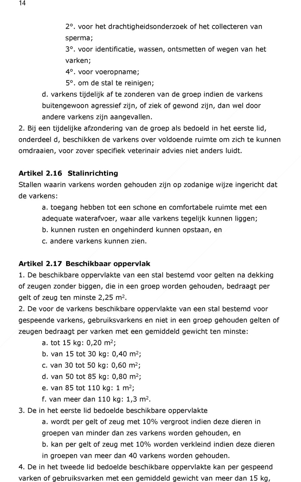 Bij een tijdelijke afzondering van de groep als bedoeld in het eerste lid, onderdeel d, beschikken de varkens over voldoende ruimte om zich te kunnen omdraaien, voor zover specifiek veterinair advies