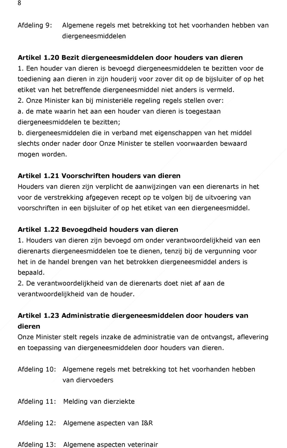 niet anders is vermeld. 2. Onze Minister kan bij ministeriële regeling regels stellen over: a. de mate waarin het aan een houder van dieren is toegestaan diergeneesmiddelen te bezitten; b.