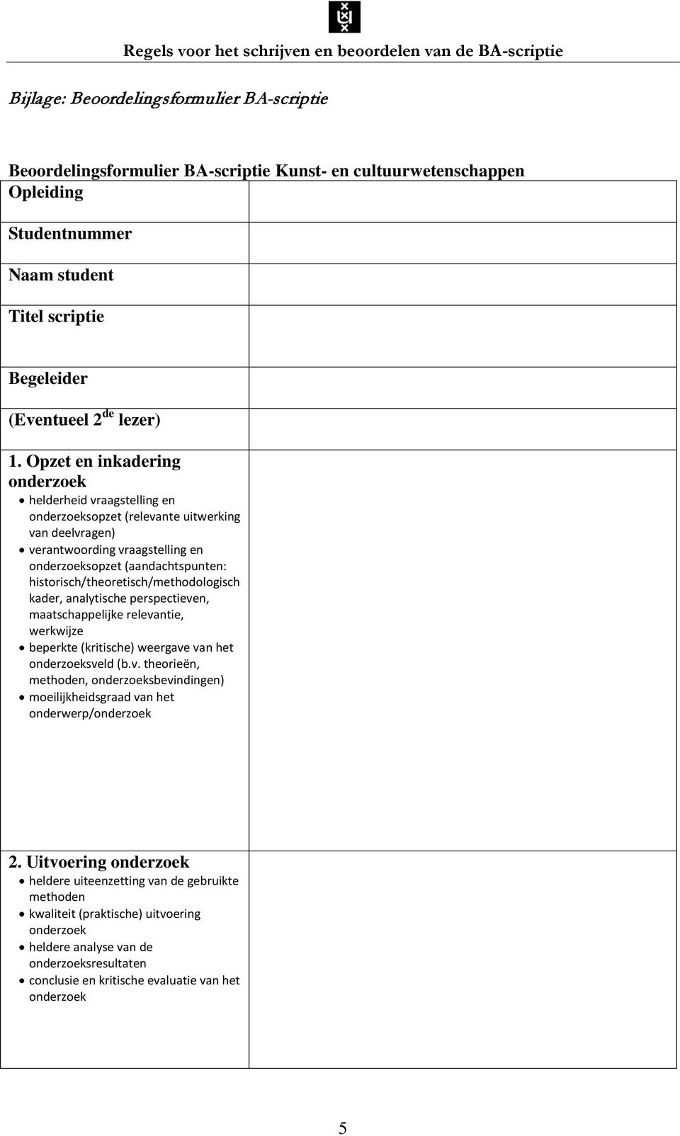 historisch/theoretisch/methodologisch kader, analytische perspectieven, maatschappelijke relevantie, werkwijze beperkte (kritische) weergave van het onderzoeksveld (b.v. theorieën, methoden, onderzoeksbevindingen) moeilijkheidsgraad van het onderwerp/onderzoek 2.