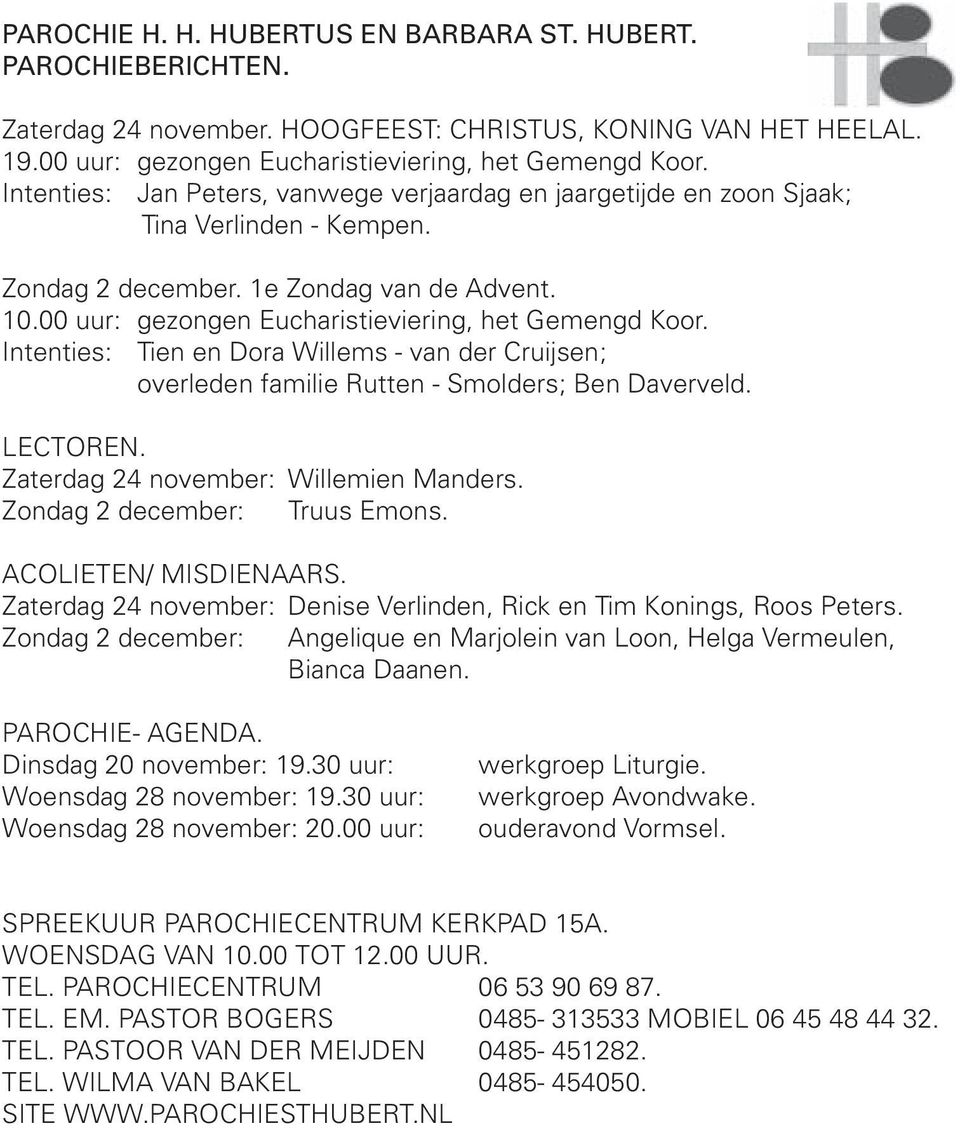 Intenties: Tien en Dora Willems - van der Cruijsen; overleden familie Rutten - Smolders; Ben Daverveld. LECTOREN. Zaterdag 24 november: Willemien Manders. Zondag 2 december: Truus Emons.