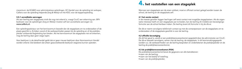 BPV bedrijven voor de opleidingen Zorg en Welzijn moeten zelf een accreditatie aanvragen via www.calibris.nl.