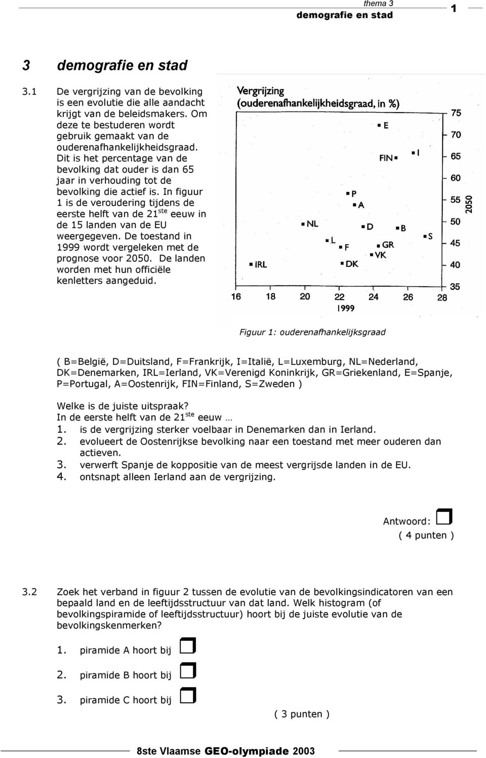 In figuur 1 is de veroudering tijdens de eerste helft van de 21 ste eeuw in de 15 landen van de EU weergegeven. De toestand in 1999 wordt vergeleken met de prognose voor 2050.