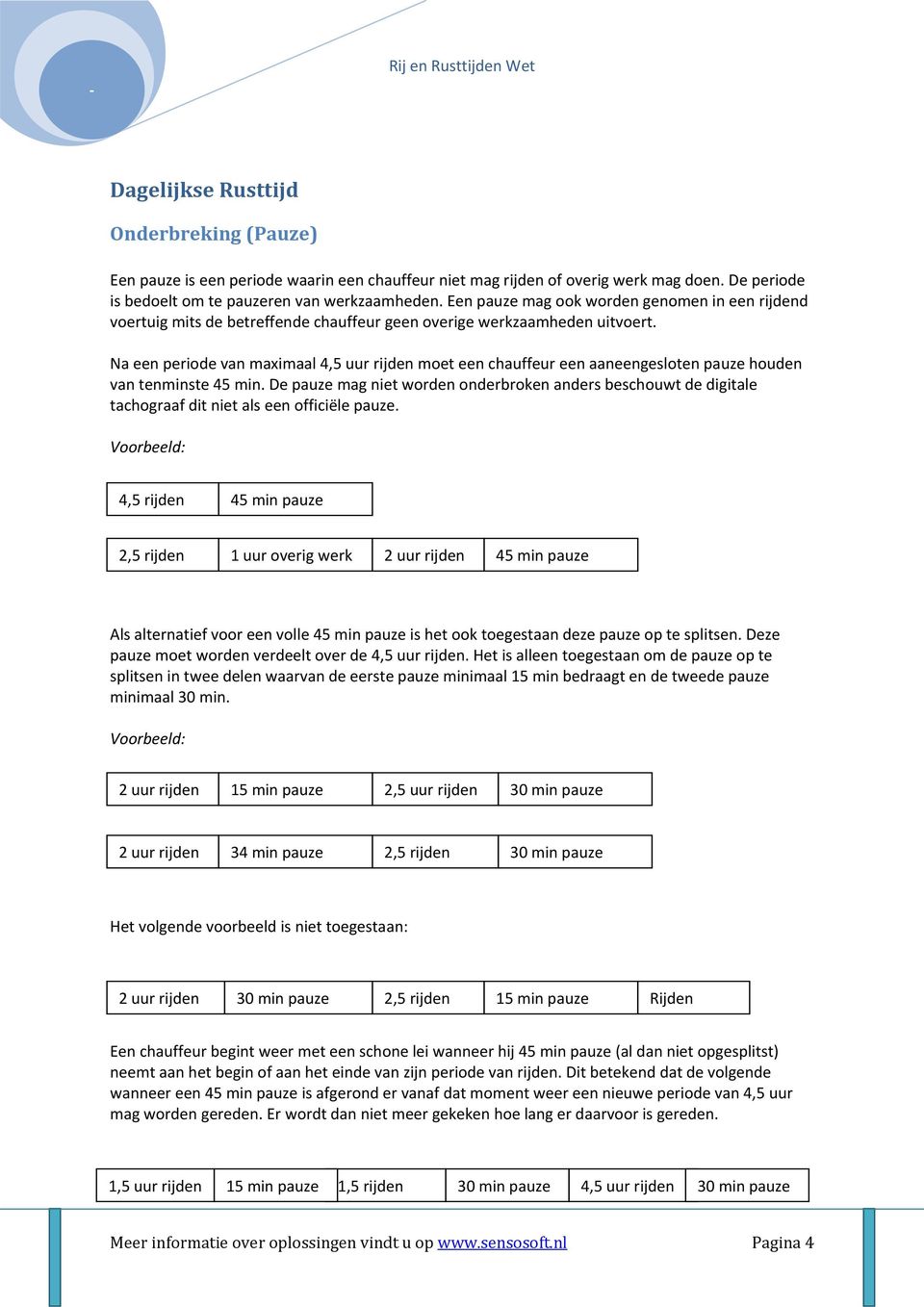 Na een periode van maximaal 4,5 uur rijden moet een chauffeur een aaneengesloten pauze houden van tenminste 45 min.