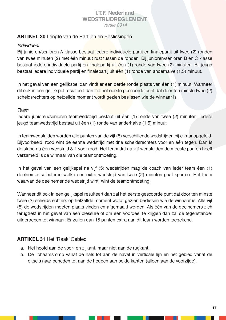 Bij jeugd bestaat iedere individuele partij en finalepartij uit één (1) ronde van anderhalve (1,5) minuut. In het geval van een gelijkspel dan vindt er een derde ronde plaats van één (1) minuut.