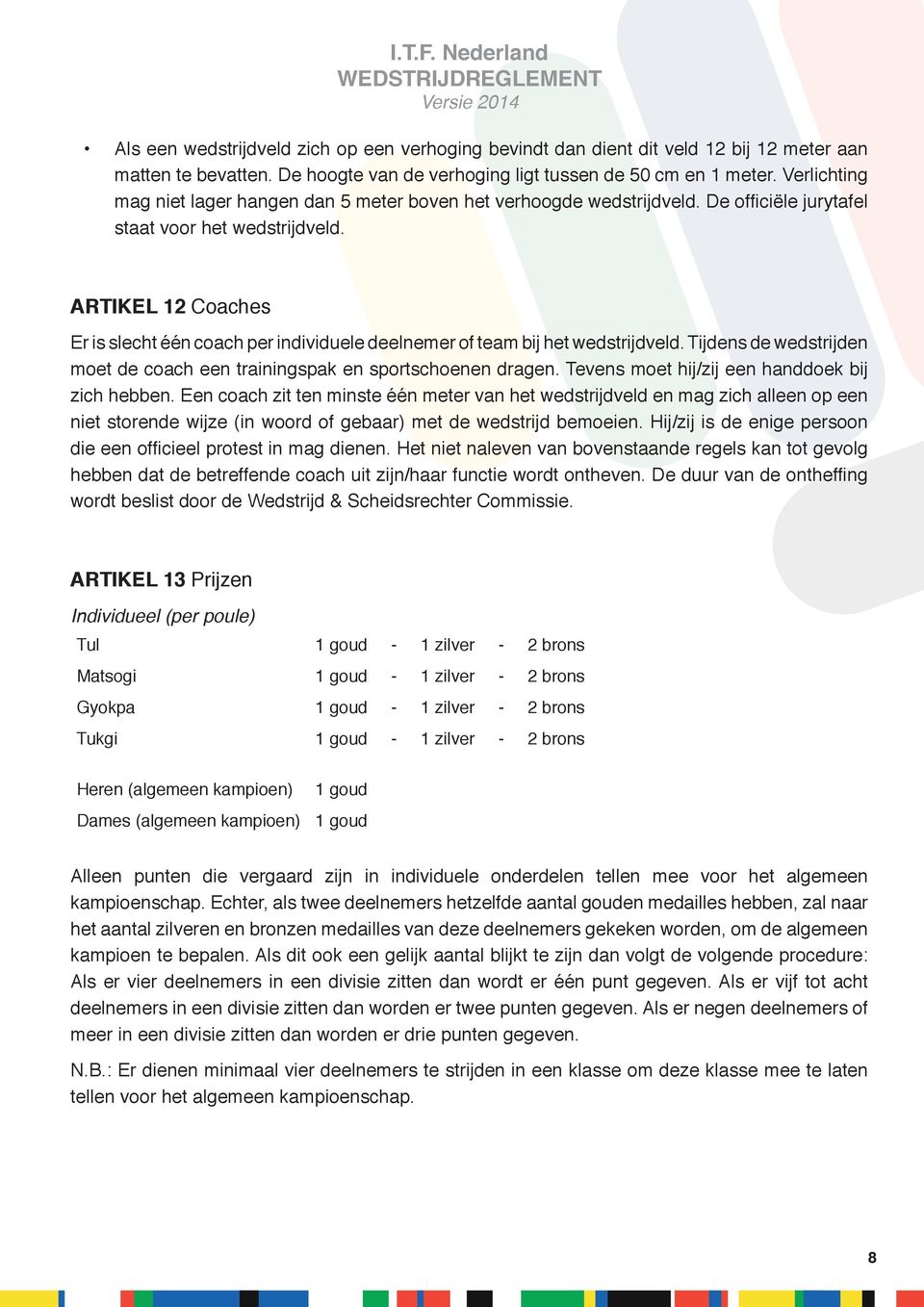 ARTIKEL 12 Coaches Er is slecht één coach per individuele deelnemer of team bij het wedstrijdveld. Tijdens de wedstrijden moet de coach een trainingspak en sportschoenen dragen.