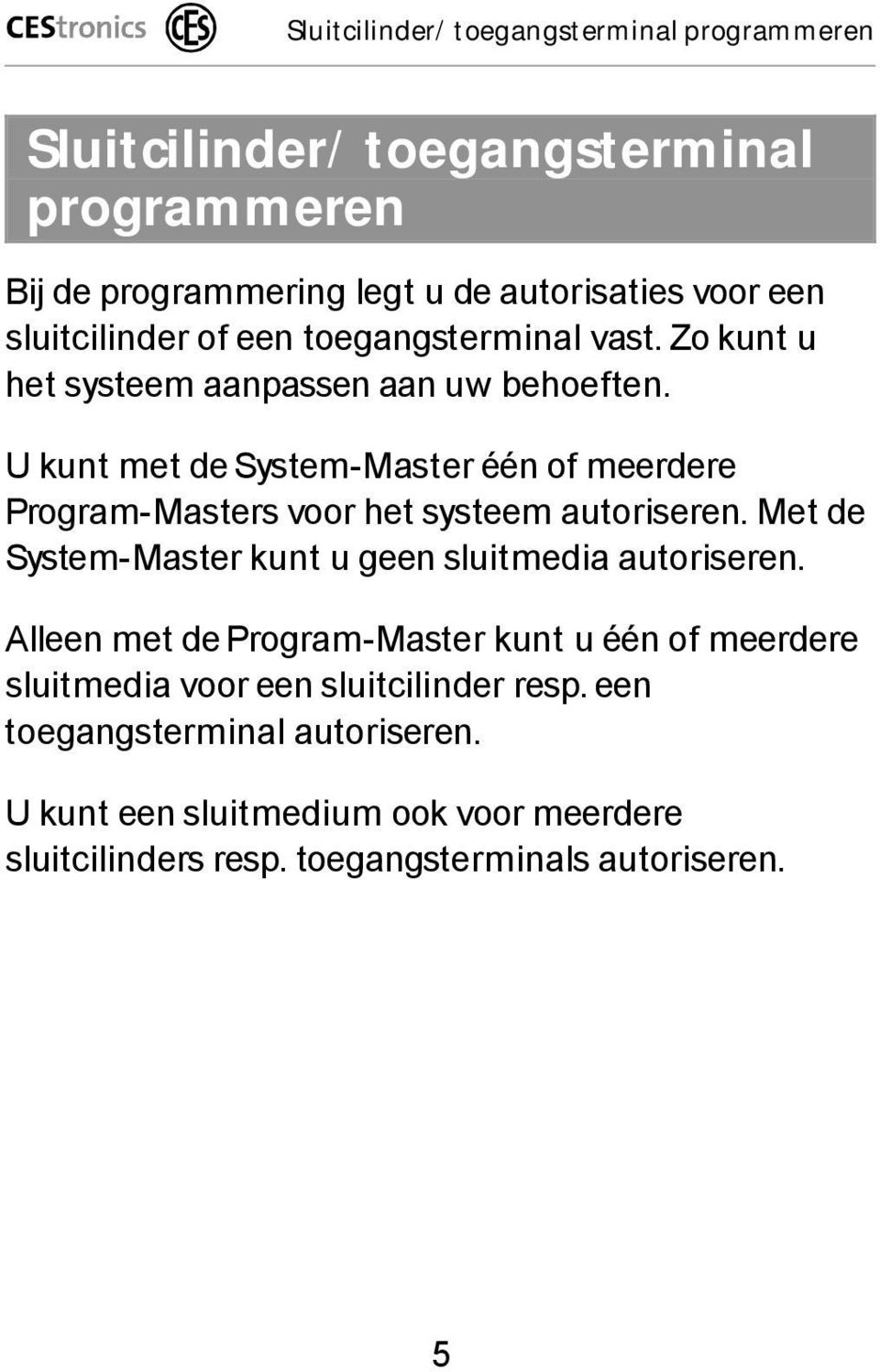 U kunt met de System-Master één of meerdere Program-Masters voor het systeem autoriseren. Met de System-Master kunt u geen sluitmedia autoriseren.