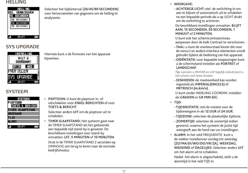 TIMER SLAAPSTAND: Het systeem gt nr de TIMER SLAAPSTAND ls het gedurende een beplde tijd stnd-by is geweest. De beschikbre instellingen voor stnd-by omvtten: UIT, 5 MINUTEN of 0 MINUTEN.