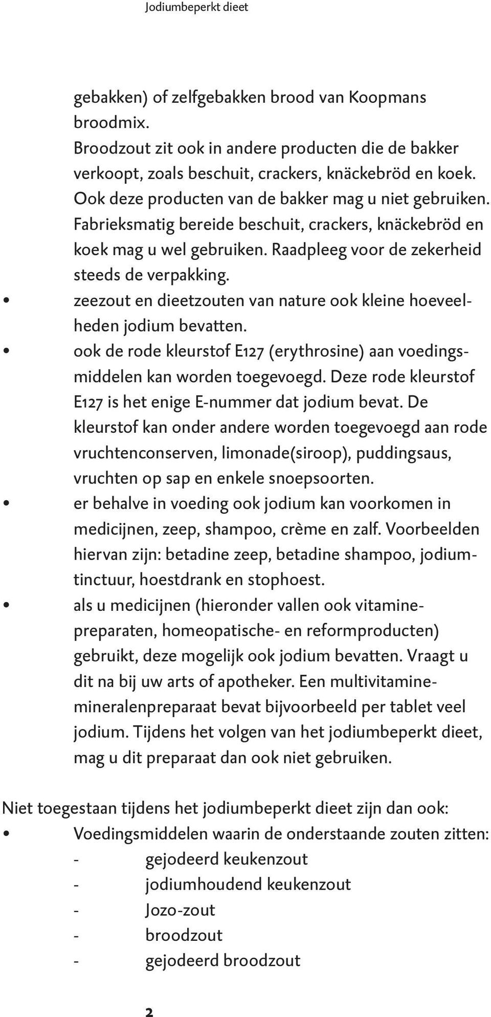 zeezout en dieetzouten van nature ook kleine hoeveelheden jodium bevatten. ook de rode kleurstof E127 (erythrosine) aan voedingsmiddelen kan worden toegevoegd.