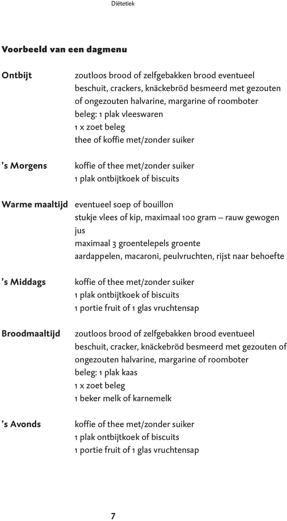 kip, maximaal 100 gram rauw gewogen jus maximaal 3 groentelepels groente aardappelen, macaroni, peulvruchten, rijst naar behoefte s Middags koffie of thee met/zonder suiker 1 plak ontbijtkoek of