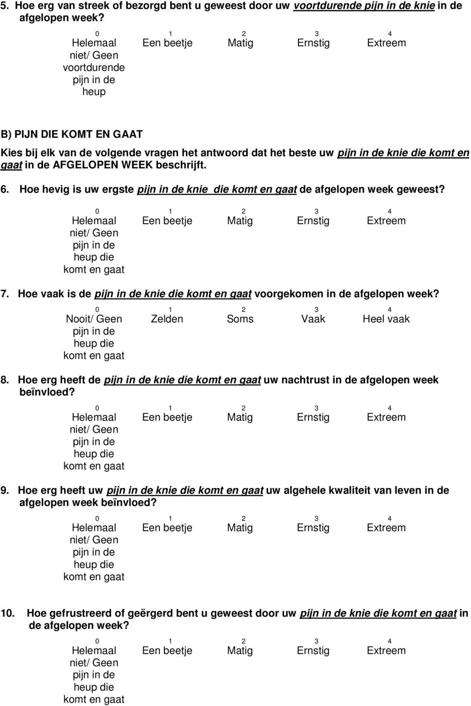 Hoe hevig is uw ergste knie die de afgelopen week geweest? 7. Hoe vaak is de knie die voorgekomen in de afgelopen week? Nooit/ Geen Zelden Soms Vaak Heel vaak 8.