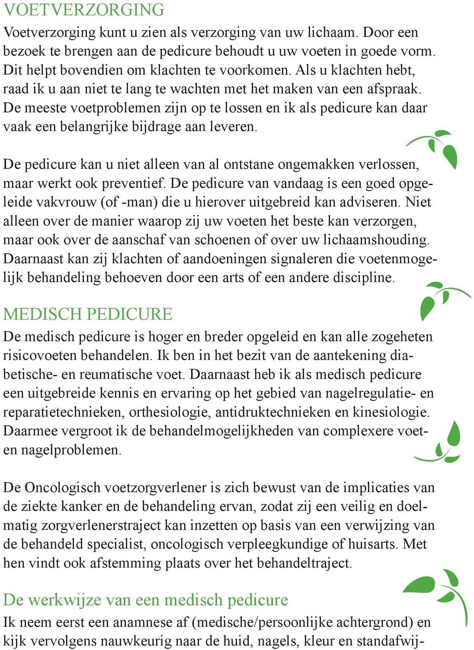 De meeste voetproblemen zijn op te lossen en ik als pedicure kan daar vaak een belangrijke bijdrage aan leveren.