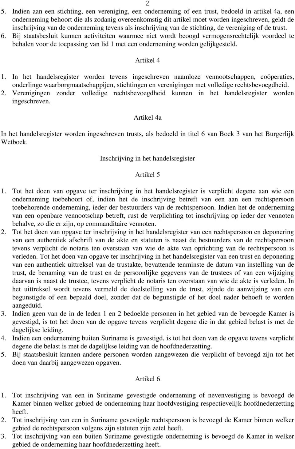 Bij staatsbesluit kunnen activiteiten waarmee niet wordt beoogd vermogensrechtelijk voordeel te behalen voor de toepassing van lid 1 met een onderneming worden gelijkgesteld. Artikel 4 1.