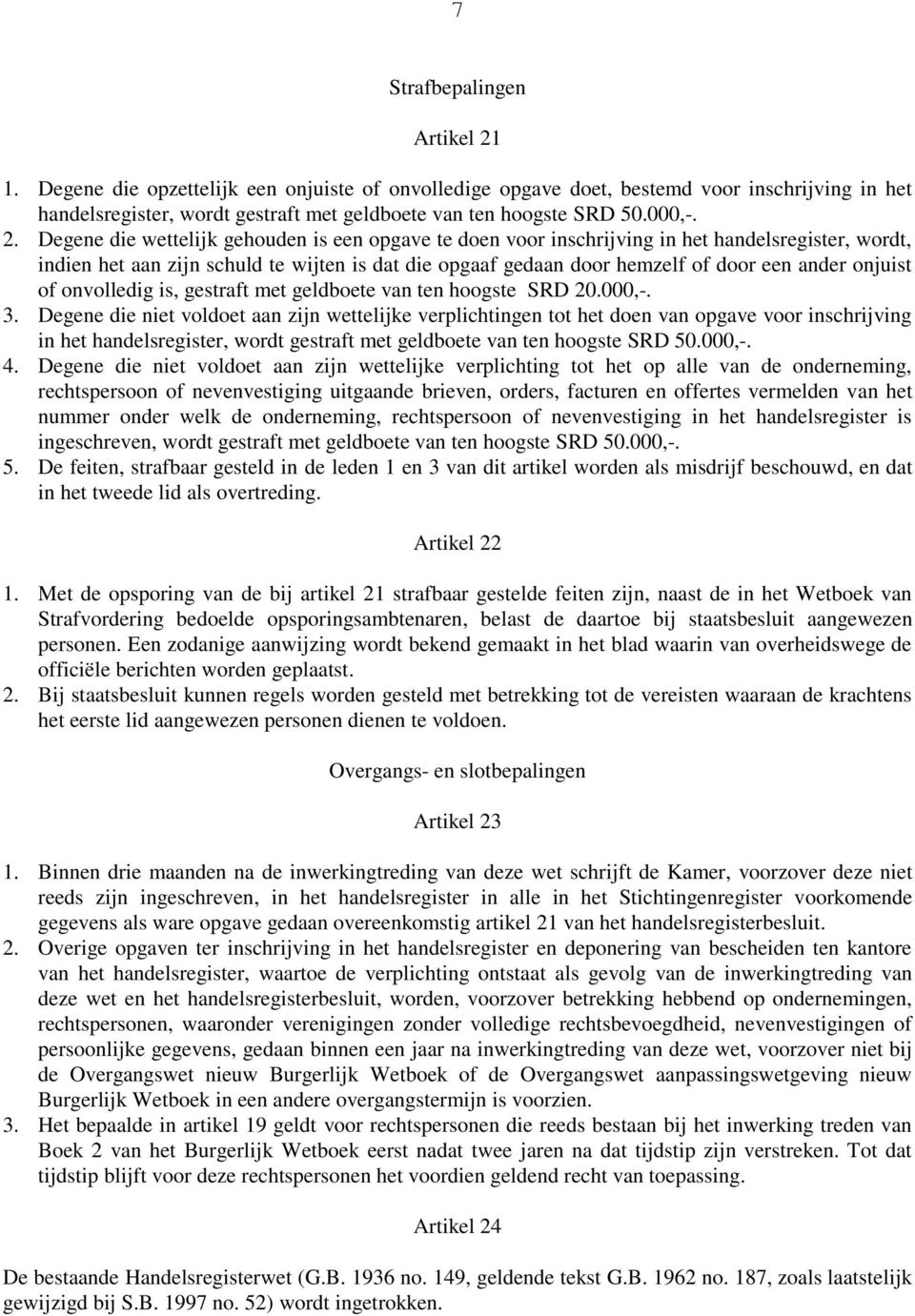 Degene die wettelijk gehouden is een opgave te doen voor inschrijving in het handelsregister, wordt, indien het aan zijn schuld te wijten is dat die opgaaf gedaan door hemzelf of door een ander