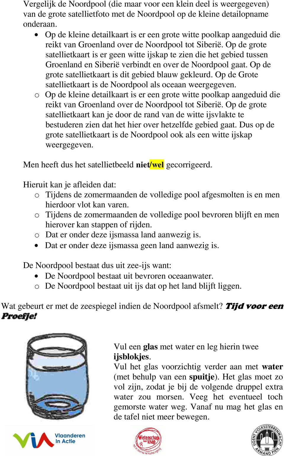 Op de grote satellietkaart is er geen witte ijskap te zien die het gebied tussen Groenland en Siberië verbindt en over de Noordpool gaat. Op de grote satellietkaart is dit gebied blauw gekleurd.