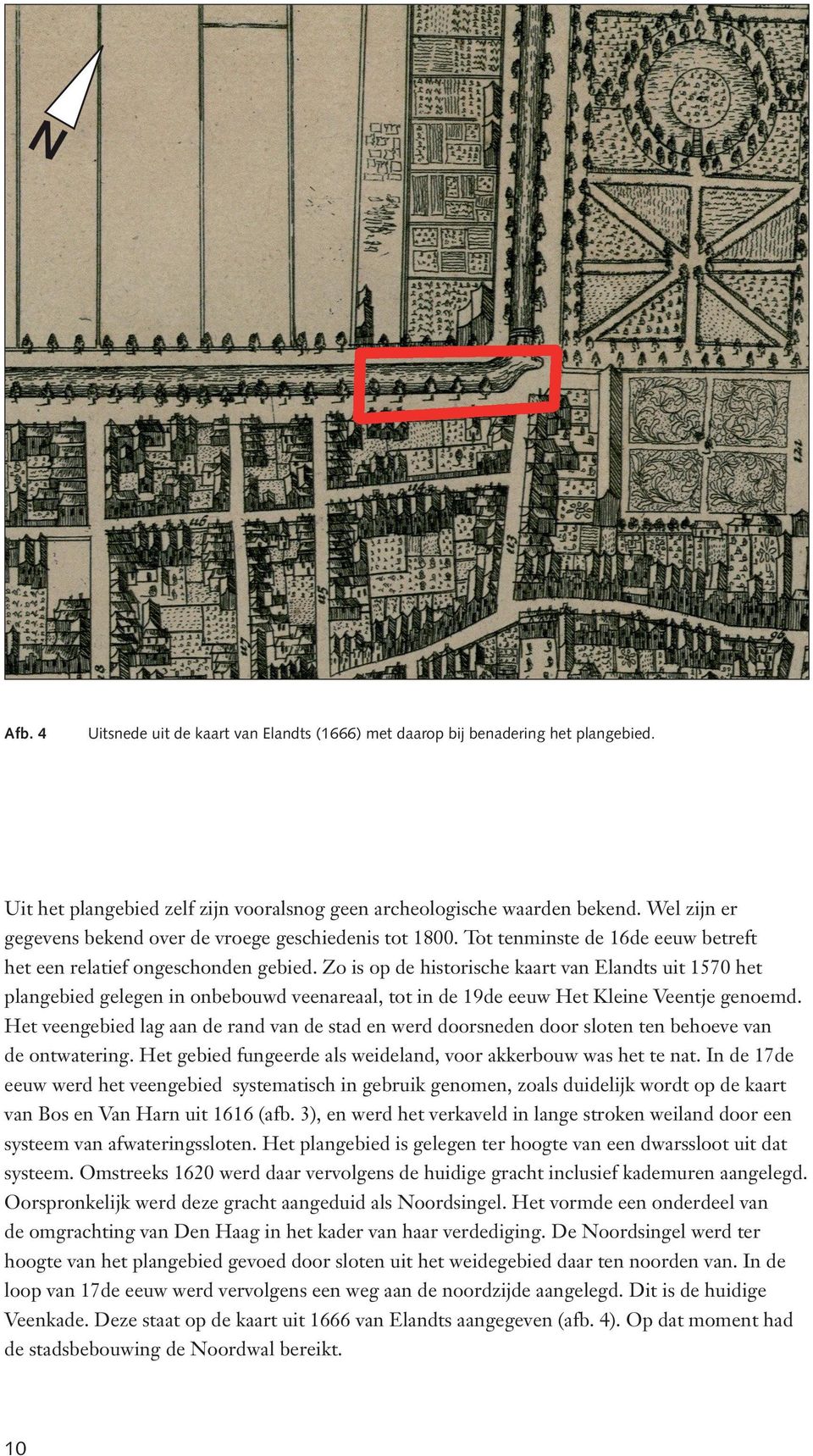 Zo is op de historische kaart van Elandts uit 1570 het plangebied gelegen in onbebouwd veenareaal, tot in de 19de eeuw Het Kleine Veentje genoemd.