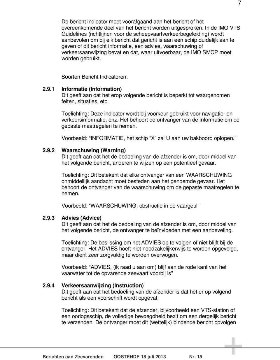 advies, waarschuwing of verkeersaanwijzing bevat en dat, waar uitvoerbaar, de IMO SMCP moet worden gebruikt. Soorten Bericht Indicatoren: 2.9.