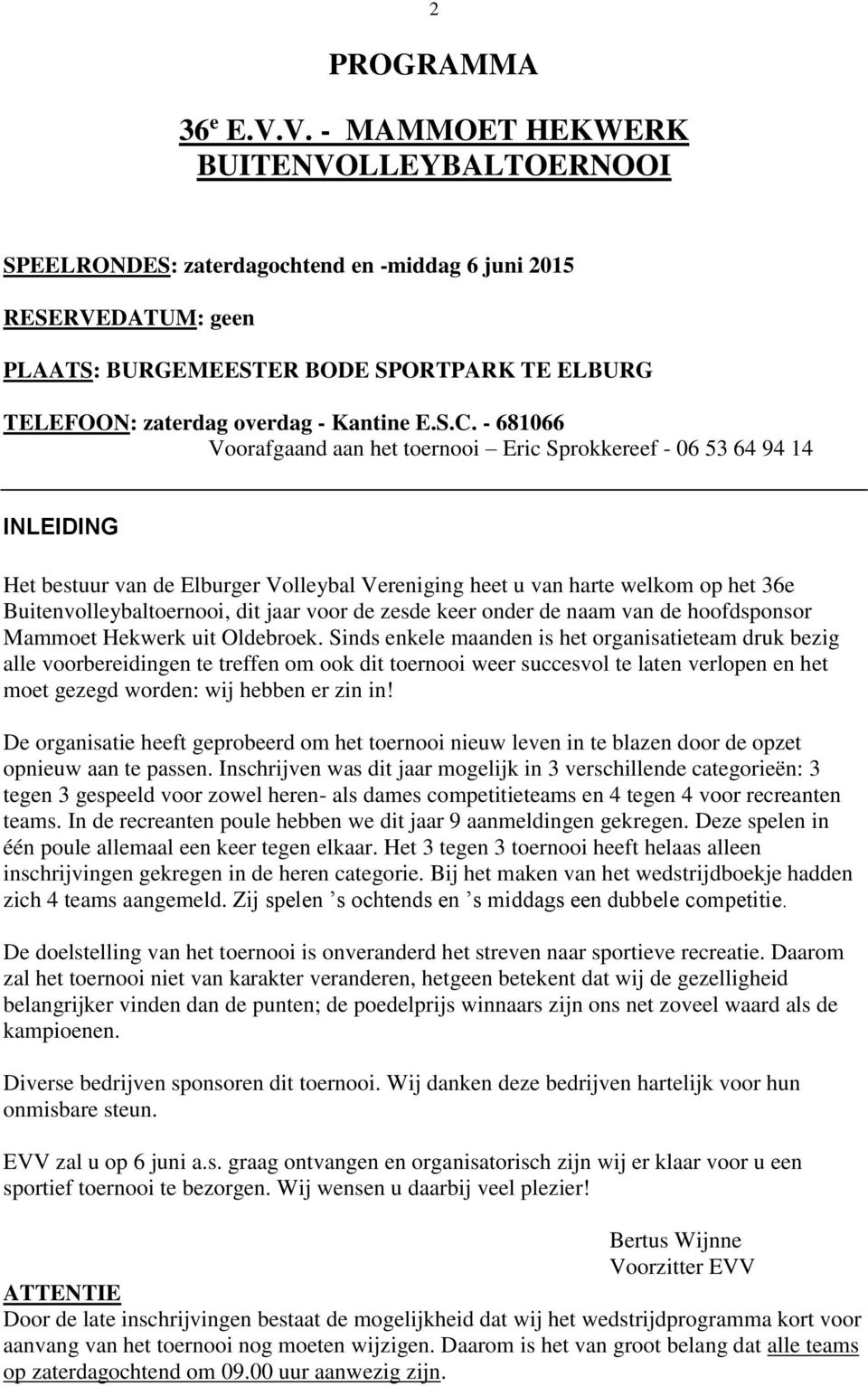 68066 Voorafgaand aan het toernooi Eric Sprokkereef 06 5 6 9 INLEIDING Het bestuur van de Elburger Volleybal Vereniging heet u van harte welkom op het 6e Buitenvolleybaltoernooi, dit jaar voor de