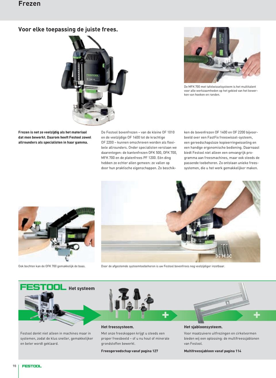 De Festool bovenfrezen van de kleine OF 1010 en de veelzijdige OF 1400 tot de krachtige OF 2200 kunnen omschreven worden als flexibele allrounders.