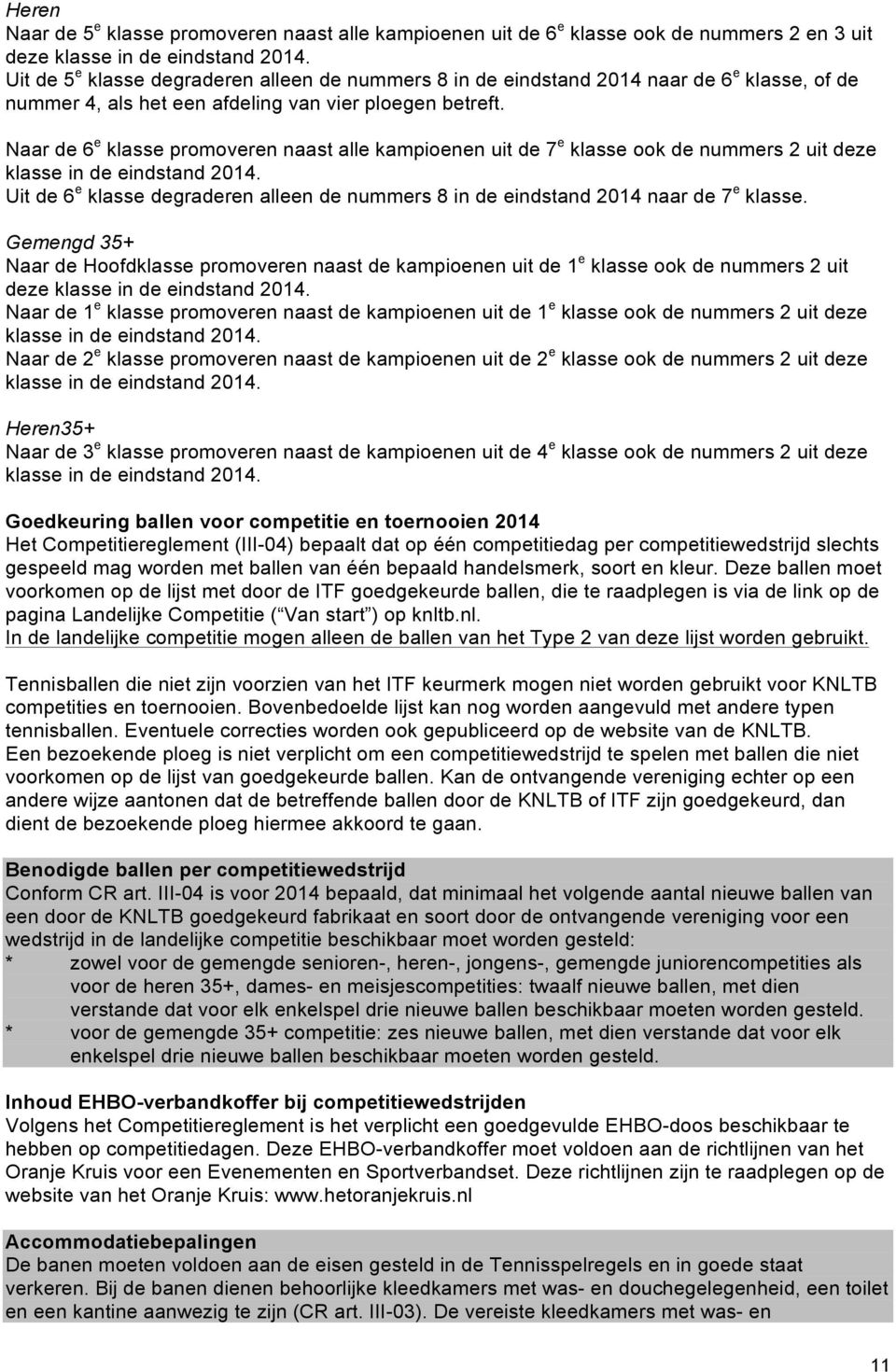 Naar de 6 e klasse promoveren naast alle kampioenen uit de 7 e klasse ook de nummers 2 uit deze klasse in de eindstand 2014.