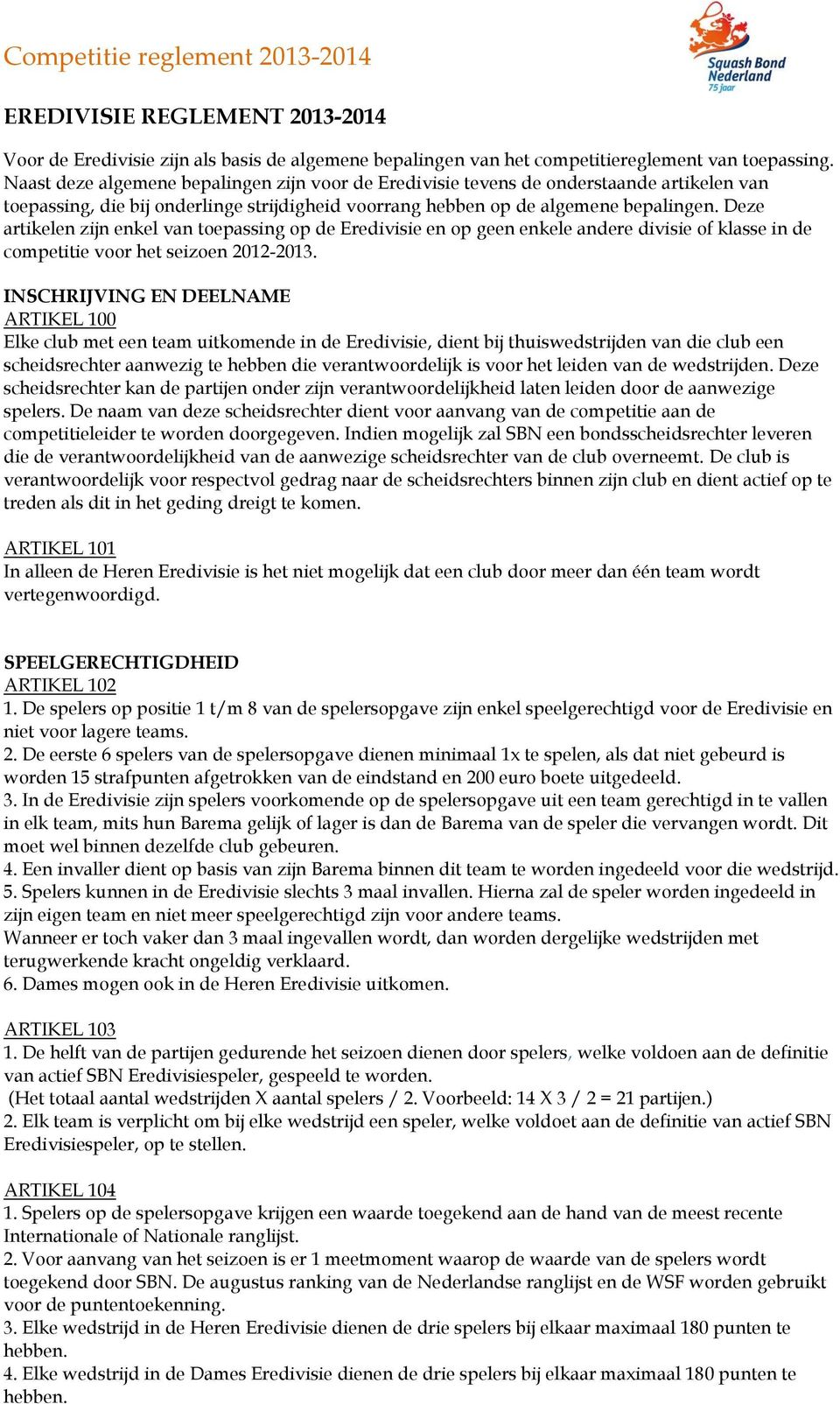 Deze artikelen zijn enkel van toepassing op de Eredivisie en op geen enkele andere divisie of klasse in de competitie voor het seizoen 2012-2013.