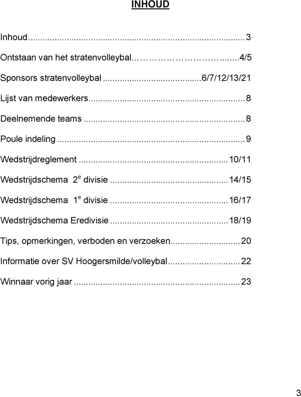 .. 10/11 Wedstrijdschema 2 e divisie... 14/15 Wedstrijdschema 1 e divisie... 16/17 Wedstrijdschema Eredivisie.