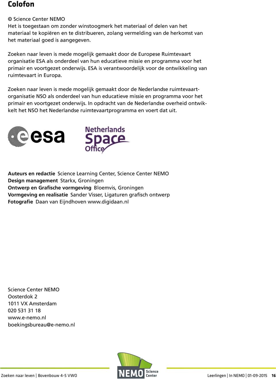 ESA is verantwoordelijk voor de ontwikkeling van ruimtevaart in Europa.