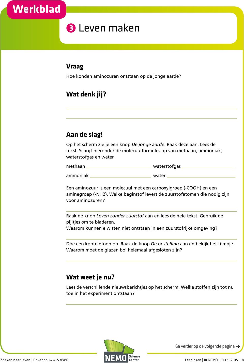 methaan ammoniak waterstofgas water Een aminozuur is een molecuul met een carboxylgroep (-COOH) en een aminegroep (-NH2). Welke beginstof levert de zuurstofatomen die nodig zijn voor aminozuren?