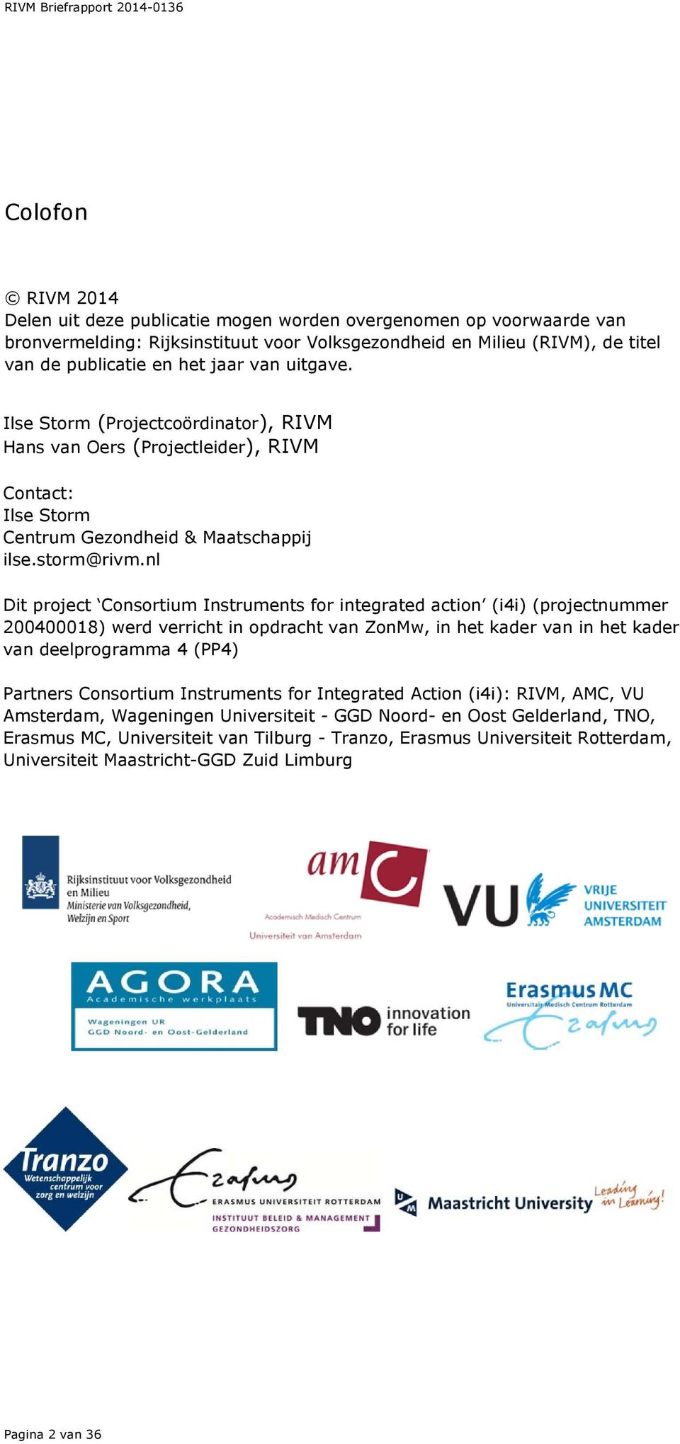 nl Dit project Consortium Instruments for integrated action (i4i) (projectnummer 200400018) werd verricht in opdracht van ZonMw, in het kader van in het kader van deelprogramma 4 (PP4) Partners