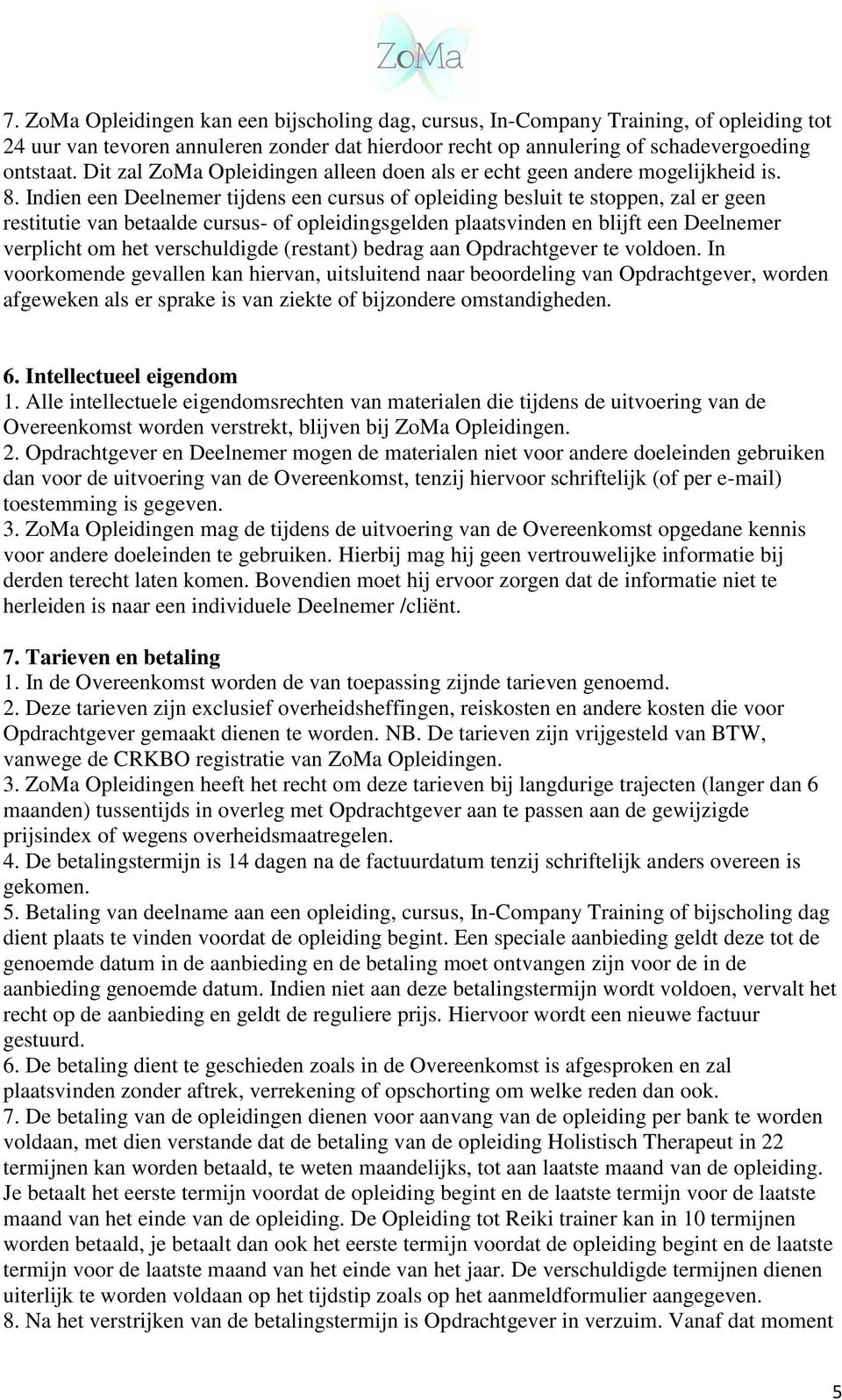 Indien een Deelnemer tijdens een cursus of opleiding besluit te stoppen, zal er geen restitutie van betaalde cursus- of opleidingsgelden plaatsvinden en blijft een Deelnemer verplicht om het