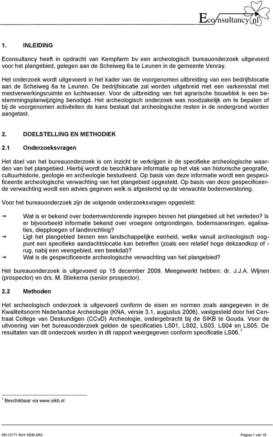 De bedrijfslocatie zal worden uitgebreid met een varkensstal met mestverwerkingsruimte en luchtwasser. Voor de uitbreiding van het agrarische bouwblok is een bestemmingsplanwijziging benodigd.